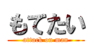 もてたい (attack on man)