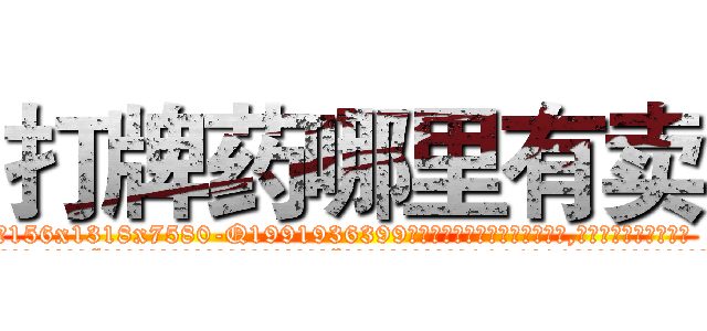 打牌药哪里有卖 (打牌药哪里有卖【电.话156x1318x7580-Q1991936399鑫宏药业】我们做的是长期生意,靠的是老客户长期支持
参考消息网2月20日报道 韩媒称，“剩女多、离婚率高的城市，房价一定会上涨。”这是中国经济学家金岩石2016年12月参加在上海举行的房地产相关论坛时说的话。
)