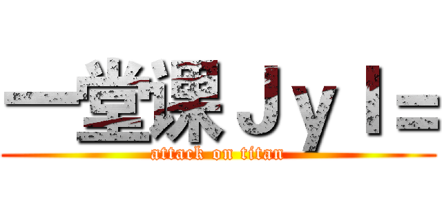 一堂课ＪｙＩ＝ (attack on titan)