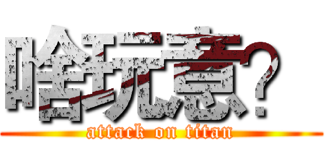 啥玩意？ (attack on titan)
