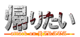 帰りたい (attack on HIRATA)