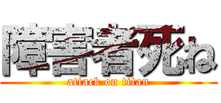 障害者死ね (attack on titan)