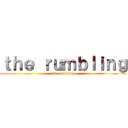 ｔｈｅ ｒｕｍｂｌｉｎｇ (the rumbling)