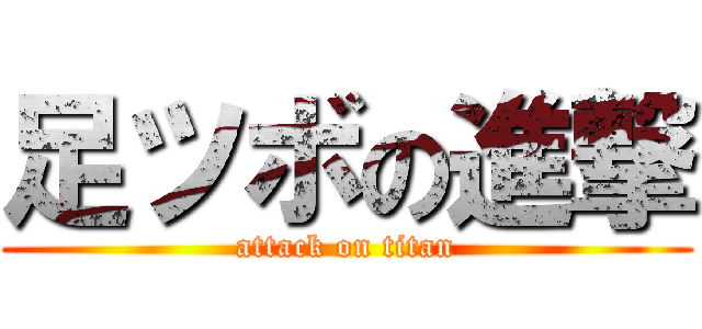 足ツボの進撃 (attack on titan)