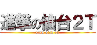 進撃の仙台２Ｔ (team kick off)