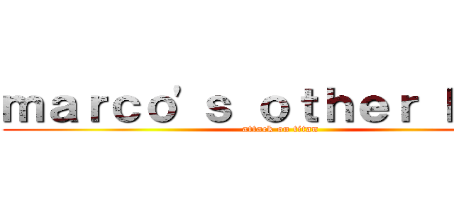 ｍａｒｃｏ'ｓ ｏｔｈｅｒ ｈａｌｆ (attack on titan)