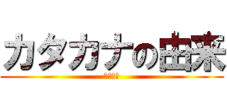 カタカナの由来 (森こうき)