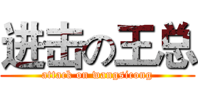 进击の王总 (attack on wangsicong)