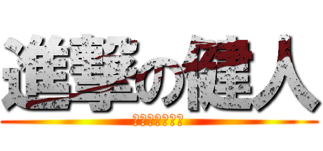 進撃の健人 (ちんちん丸出し)