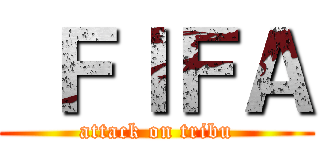  ＦＩＦＡ (attack on tribu)