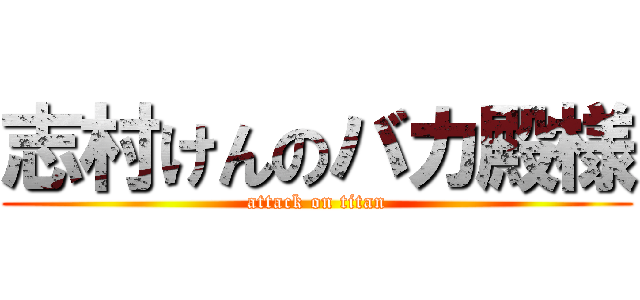 志村けんのバカ殿様 (attack on titan)