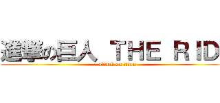 進撃の巨人 ＴＨＥ ＲＩＤＥ (attack on titan)