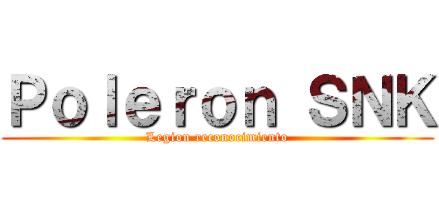 Ｐｏｌｅｒｏｎ ＳＮＫ (Legion reconocimiento)