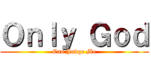 Ｏｎｌｙ Ｇｏｄ (Can Judge Me)