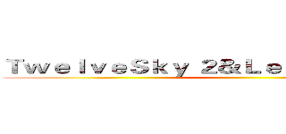 ＴｗｅｌｖｅＳｋｙ ２＆Ｌｅｇｅｎｄ Ｏｒｉｇｉｎ ()