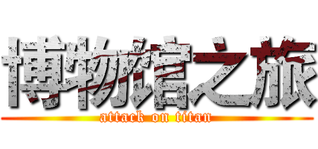 博物馆之旅 (attack on titan)
