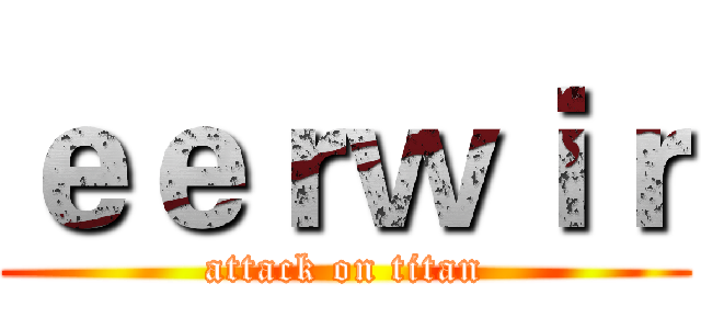 ｅｅｒｗｉｒ (attack on titan)