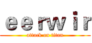 ｅｅｒｗｉｒ (attack on titan)