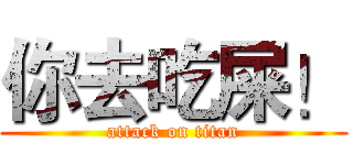 你去吃屎！ (attack on titan)