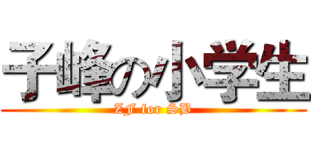 子峰の小学生 (ZF for SB)