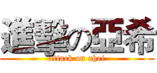 進擊の亞希 (attack on ahei)