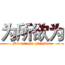 为所欲为 (Do as one pleases)