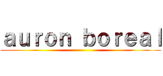 ａｕｒｏｎ ｂｏｒｅａｌ ()
