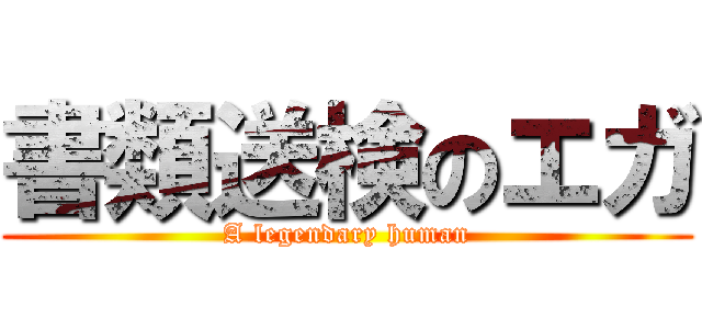 書類送検のエガ (A legendary human)