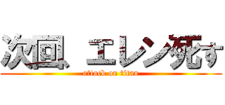 次回、エレン死す (attack on titan)