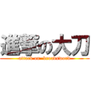 進撃の大刀 (attack on  broadsword)