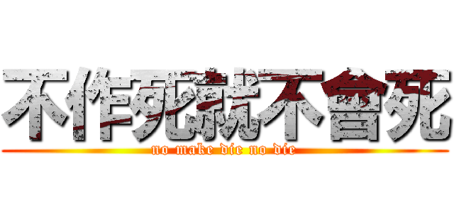 不作死就不會死 (no make die no die)