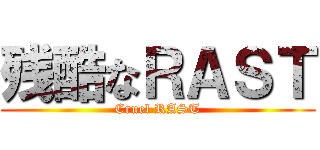 残酷なＲＡＳＴ (Cruel RAST)