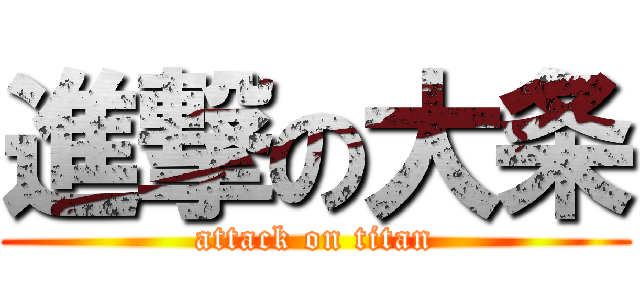 進撃の大条 (attack on titan)