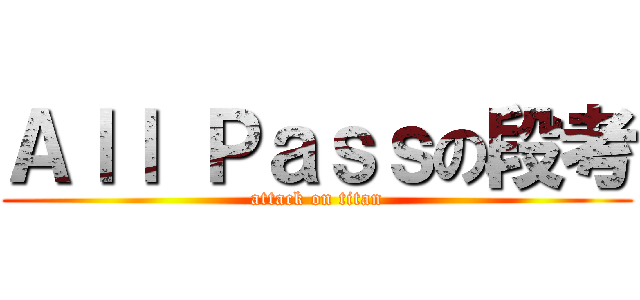 Ａｌｌ Ｐａｓｓの段考 (attack on titan)