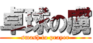 卓球の虜 (smash to prayer)