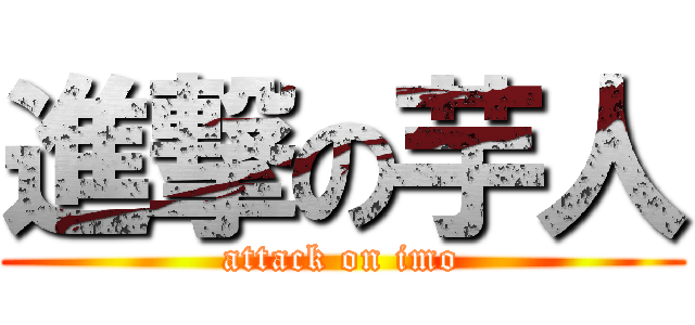 進撃の芋人 (attack on imo)