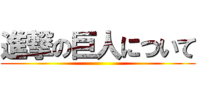 進撃の巨人について ()