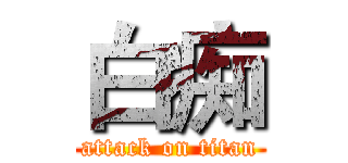 白痴 (attack on titan)