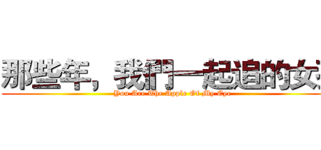 那些年，我們一起追的女孩 (You Are The Apple Of My Eye)