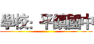 學校：平鎮國中 ()