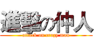 進擊の仲人 (attack on crazy man)
