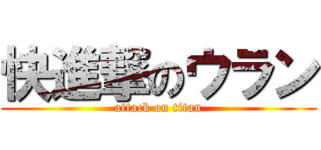 快進撃のウラン (attack on titan)