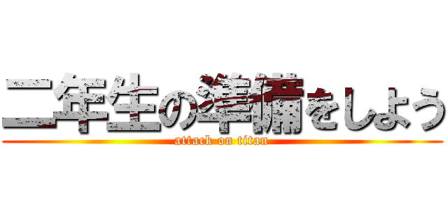 二年生の準備をしよう (attack on titan)