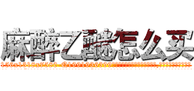 麻醉乙醚怎么买 (麻醉乙醚怎么买【电.话156x1318x7580-Q1991936399鑫宏药业】我们做的是长期生意,靠的是老客户长期支持
参考消息网2月20日报道 韩媒称，“剩女多、离婚率高的城市，房价一定会上涨。”这是中国经济学家金岩石2016年12月参加在上海举行的房地产相关论坛时说的话。
)