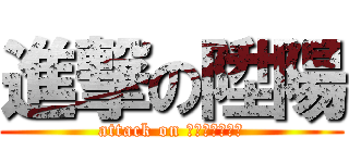 進撃の陞陽 (attack on Ｓｕｎｒｉｓｅ)