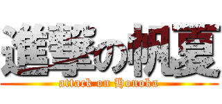 進撃の帆夏 (attack on Honoka)