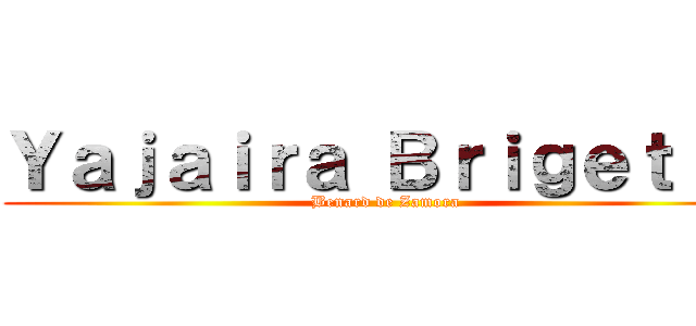 Ｙａｊａｉｒａ Ｂｒｉｇｅｔｔｅ (Benard de Zamora)