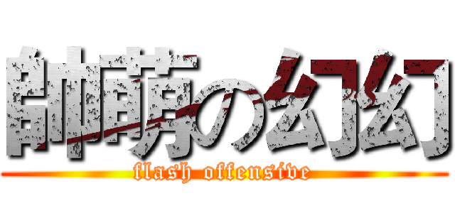 帥萌の幻幻 (flash offensive)