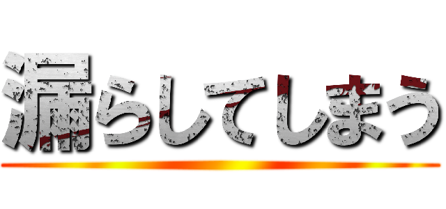 漏らしてしまう ()