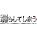 漏らしてしまう ()